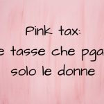 Pink Tax: sullo sfondo rosa la frase " pink Tax: le tasse che pagano solo le donne"