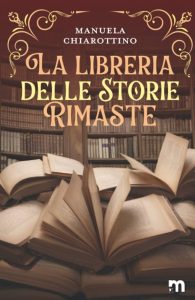 Copertina del libro "La libreria della storie rimaste" di Manuela Chiarottino con immagine di un'antica libreria e in primo piano libri aperti uno sopra all'altro